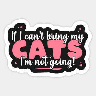 If I Can't Bring My Cats I'm Not Going - Cute Cat Lover design Sticker